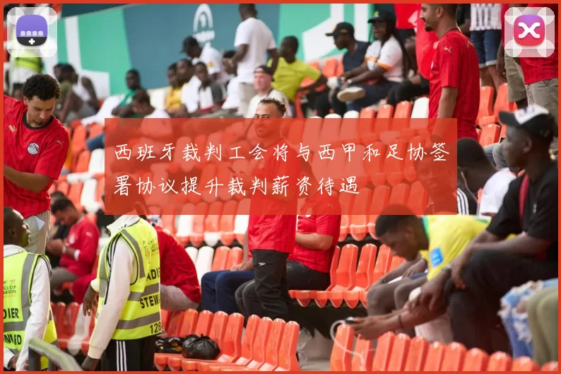 西班牙裁判工会将与西甲和足协签署协议提升裁判薪资待遇