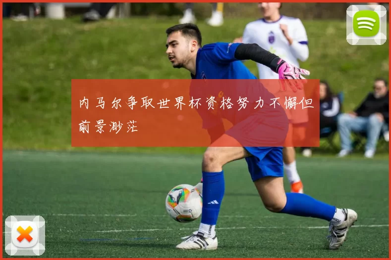 内马尔争取世界杯资格努力不懈但前景渺茫