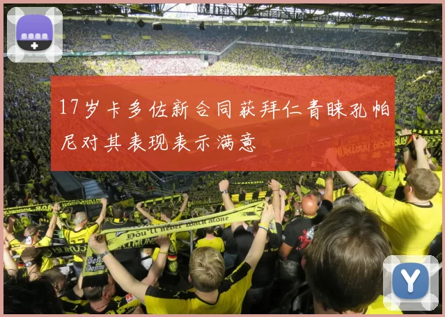 17岁卡多佐新合同获拜仁青睐孔帕尼对其表现表示满意