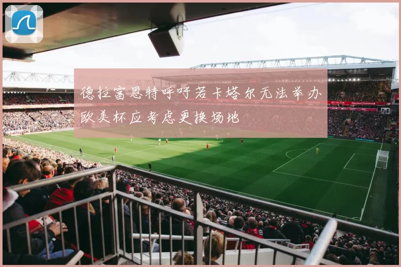 德拉富恩特呼吁若卡塔尔无法举办欧美杯应考虑更换场地